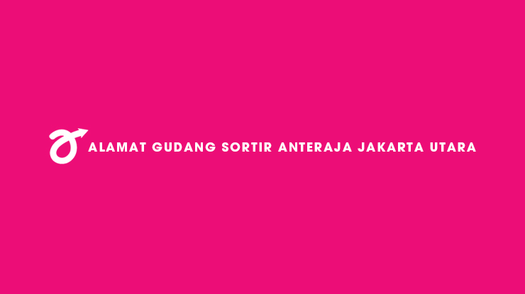 Alamat Gudang Sortir Anteraja Jakarta Utara