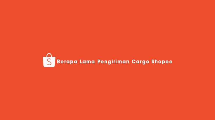 Berapa Lama Pengiriman Cargo Shopee