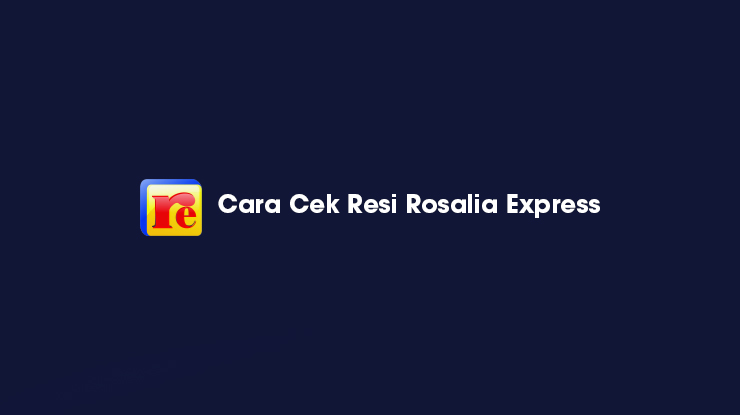 Cara Cek Resi Rosalia Express