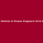 Cara Belanja di Shopee Singapura Kirim ke Indonesia